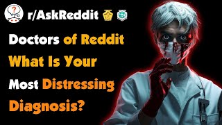 Doctors of Reddit What Is Your Most Distressing Diagnosis [upl. by Ellison728]