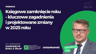 Księgowe zamknięcie roku – kluczowe zagadnienia i projektowane zmiany w 2025 r [upl. by Pember]