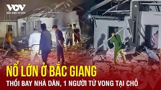 Tối 1411 Kinh hoàng hiện trường nổ lớn thổi bay nhà 1 người tử vong ở Bắc Giang  Báo Điện tử VOV [upl. by Maren]