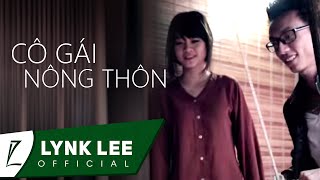 Lynk Lee  Cô gái nông thôn ft NQP OFFICIAL MV [upl. by Laney]