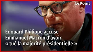 Édouard Philippe accuse Emmanuel Macron d’avoir « tué la majorité présidentielle » [upl. by Olrac922]