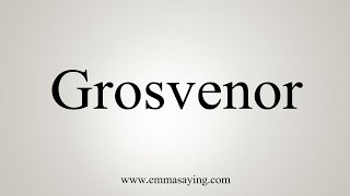 How To Say Grosvenor [upl. by Nayd]