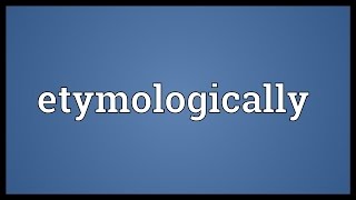 Etymologically Meaning [upl. by Anem618]