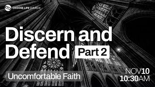 Uncomfortable Faith  Discern and Defend Part 2  Choose Life Church  111024 [upl. by Aiuhsoj]