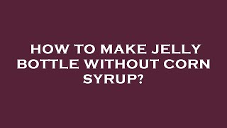 How to make jelly bottle without corn syrup [upl. by Troy]