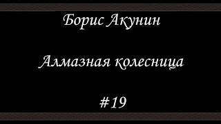 Алмазная колесница 19  Борис Акунин  Книга 11 [upl. by Adnilreb]