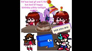 Fnf but bad gf and F fnf but bad bf happy birthday pibby twilight sparkle part 1 [upl. by Mairam]