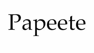 How to Pronounce Papeete [upl. by Htiffirg]