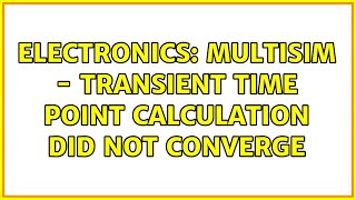 Electronics Multisim  Transient time point calculation did not converge [upl. by Ahsele]