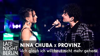 Nina Chuba x Provinz  Ich glaub ich will heut nicht mehr gehen  Late Night Berlin [upl. by Spindell]