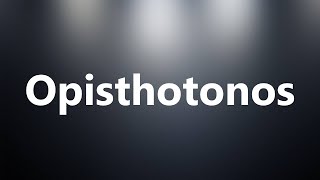 Opisthotonos  Medical Meaning and Pronunciation [upl. by Cassidy]