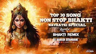 Non Stop Bhakti Mashup Remix  Top 30 Navratri Special Dj Remix  Dj Aadesh  Bhakti Dance Club Mix [upl. by Udall]