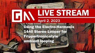 GerenM Live April 2 2023  Using the EHX 1440 Looper for Frippertronicsstyle Ambient Music [upl. by Belshin16]