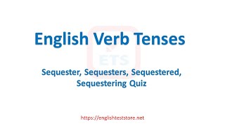 English Verb Tenses Sequester Sequesters Sequestered Sequestering Quiz [upl. by Nedda]