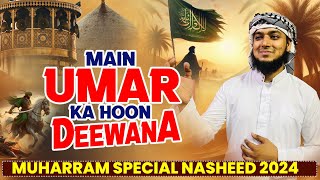 Muharram Special Nasheed 2024  Main Umar Ka Hoon Deewana  Muhammad Nadeem Ahmed  Manqabt umar Ra [upl. by Marceau]