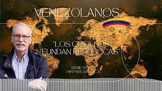 EP3 Los Criollos fundan Repúblicas  Venezolanos con Rafael Arráiz Lucca [upl. by Jeffrey]