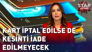 Kredi Kartları İptal Edilse de Kesinti İade Edilmeyecek [upl. by Cown]