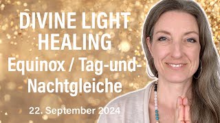 DIVINE LIGHT HEALING zu Equinox  TagundNachtgleiche 22 September 2024 [upl. by Yevre]