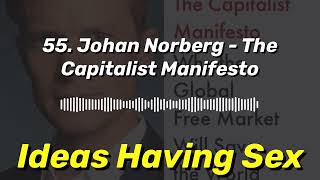 55 Johan Norberg  The Capitalist Manifesto  Ideas Having Sex [upl. by Harac]