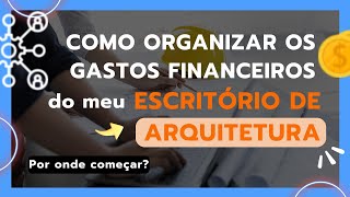 Como organizar os gastos e financeiro do meu Escritório de Arquitetura [upl. by Ralleigh238]