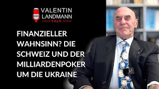 quotFINANZIELLER WAHNSINN DIE SCHWEIZ UND DER MILLIARDENPOKER UM DIE UKRAINEquot  Valentin Landmann Talk [upl. by Annoyed]