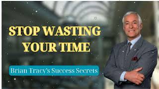 STOP WASTING YOUR TIME  Brian Tracys Success Secrets [upl. by Olson221]