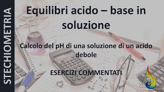 Acido debole base debole e reazione di neutralizzazione 5  Esercizi di STECHIOMETRIA commentati [upl. by Ocnarfnaig]