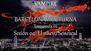 Vampiro La Mascarada  Barcelona Nocturna 23  T02  Sesión 04 El nuevo Senescal [upl. by Diarmid]