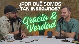 ¿Por qué somos tan inseguros  GRACIA y VERDAD Podcast [upl. by Enert]