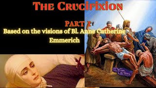 Bl Anne Catherine Emmerichs visions on THE CRUCIFIXION PART 1 [upl. by Llert680]