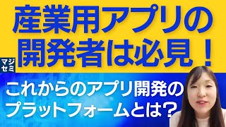 【産業用アプリ開発者向け】これからのアプリ開発のプラットフォームとは？ [upl. by Drape]