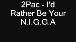 Tupac  Id Rather Be Your NIGGA [upl. by Acir]