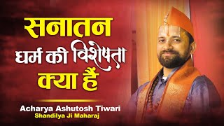 Sanatan Dharm Ki Visheshta Kya Hai  Acharya Ashutosh Tiwari Shandilya Ji Maharaj [upl. by Gracye]