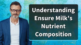 Understanding Ensure Milks Nutrient Composition [upl. by Nyllaf]