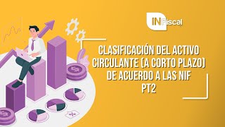 CLASIFICACIÓN DEL ACTIVO CIRCULANTE A CORTO PLAZO P2  INFISCAL [upl. by Aisatsana907]