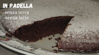 Torta al cioccolato in padella senza UOVA LATTE e BURRO Pronta in pochi minuti [upl. by Retsila]