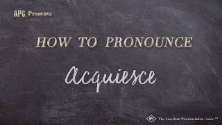 How to Pronounce Acquiesce Real Life Examples [upl. by Tamera]