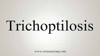 How To Say Trichoptilosis [upl. by Shiri]