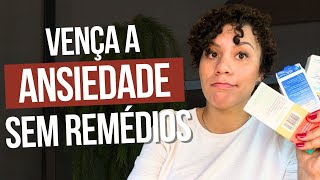 Como vencer a ANSIEDADE SEM REMÉDIOS [upl. by Devaj]