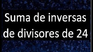 suma de INVERSAS de divisores de 24 [upl. by Crockett]