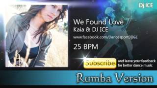 RUMBA  Kaia amp Dj Ice  We Found Love 25 BPM [upl. by Nairad745]