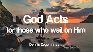 God Acts for those who wait on Him Isaiah 644 Sermon by Dennis Zagumenniy sermon bible life [upl. by Clayson210]