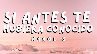 KAROL G  Si Antes Te Hubiera Conocido Letralyrics [upl. by Ecyar]