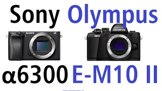 Sony α6300 vs Olympus OMD EM10 Mark II [upl. by Franklin418]