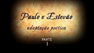 PAULO E ESTEVÃO  PARTE I  Adaptação Poética [upl. by Phene]