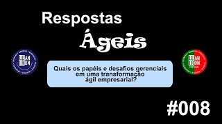 QUAIS OS PAPÉIS E DESAFIOS GERENCIAIS EM UMA TRANSFORMAÇÃO ÁGIL EMPRESARIAL  Respostas Ágeis 008 [upl. by Saretta19]