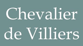 How to Pronounce Chevalier de Villiers Correctly in French [upl. by Sturrock]