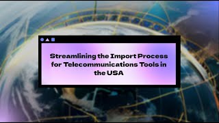 Streamlining the Import Process for Telecommunications Tools in the USA [upl. by Ordnasela]