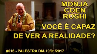 016  Monja Coen Roshi  Palestra 19012017  Você é Capaz de Ver a Realidade [upl. by Adniles]