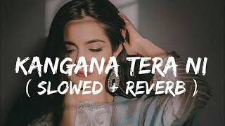 Kangna Tera Nee Slowed amp Reverb [upl. by Nyleahs99]